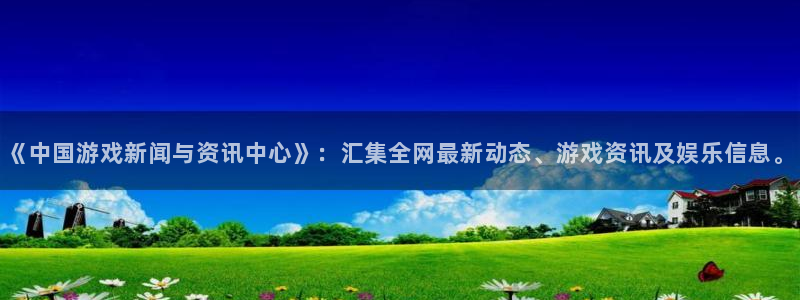 辉达娱乐注册平台：《中国游戏新闻与资讯中心》：汇集全网最新动