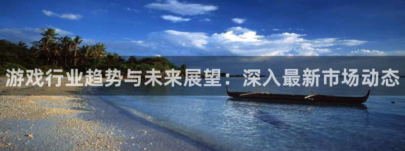辉达娱乐怎么注册：游戏行业趋势与未来展望：深入最新市场动态