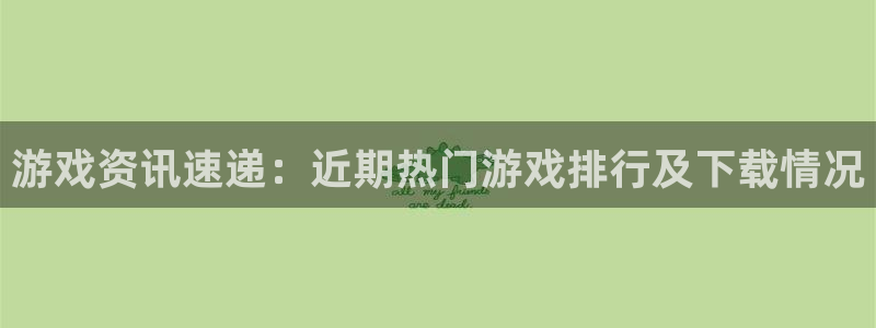 辉达娱乐注册服务条款：游戏资讯速递：近期热门游戏排行及下载情